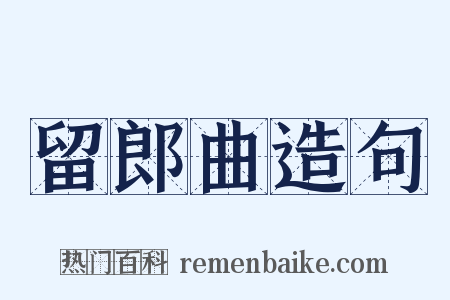 留郎曲造句是什么意思的图片